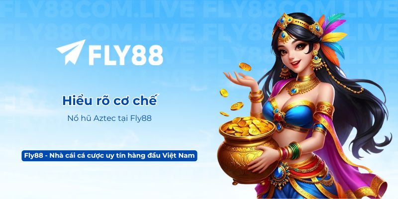 Hiểu rõ cơ chế Nổ hũ Aztec tại Fly88