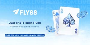 Luật chơi Poker Fly88 và chiến thuật đánh bại nhà cái