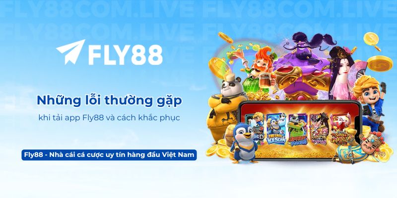 Những lỗi thường gặp khi tải app Fly88 và cách khắc phục
